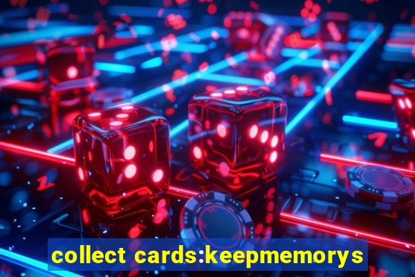 collect cards:keepmemorys